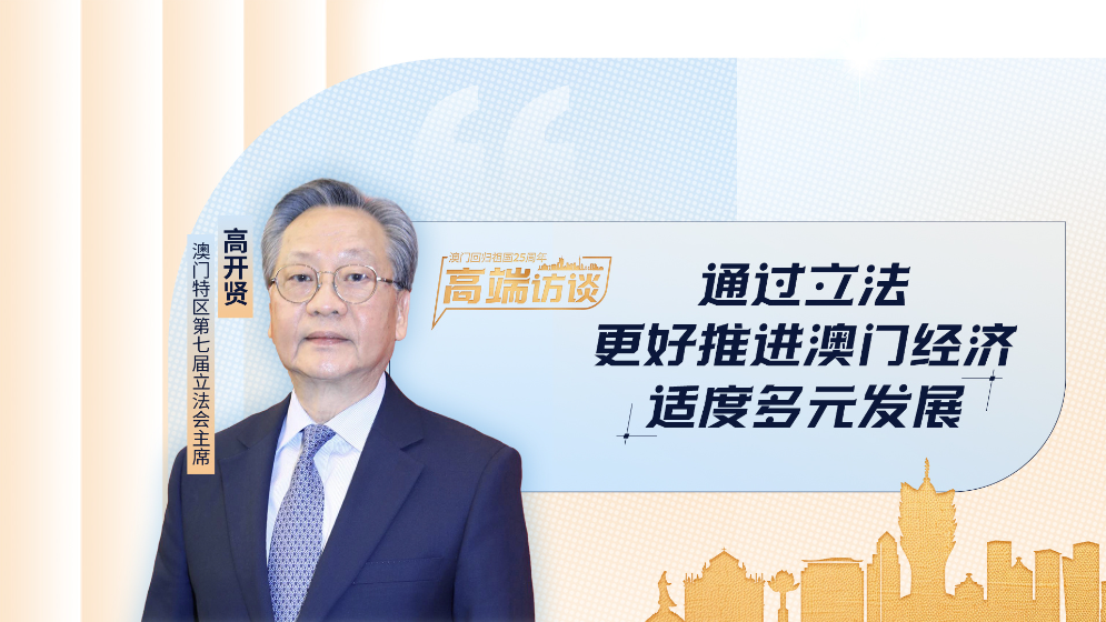 澳門特區(qū)第七屆立法會(huì)主席高開賢：加強(qiáng)立法護(hù)航澳門經(jīng)濟(jì)發(fā)展