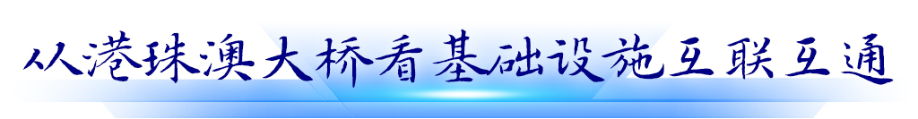 從港珠澳大橋看基礎設施互聯互通